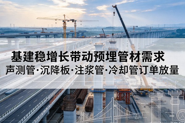 驿城基建稳增长带动预埋监测管材需求，声测管、沉降板、注浆管订单持续放量